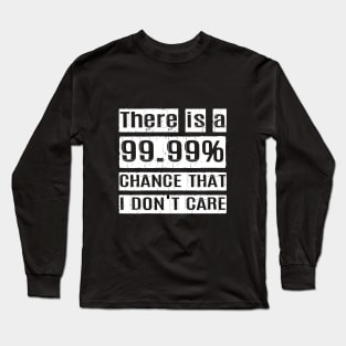 There is a 99.99% Chance that I don't care Long Sleeve T-Shirt